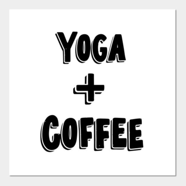 Yoga and Coffee Yoga Coffee Posters and Art Prints TeePublic